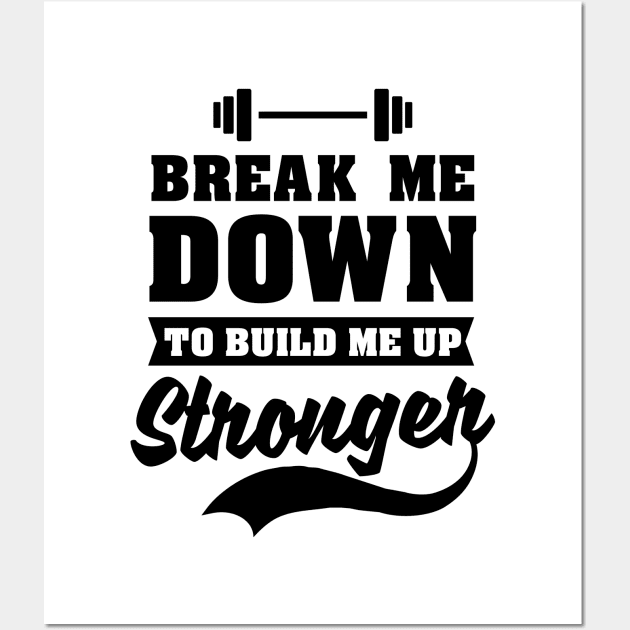 Bodybuilder Shirt | Break Me Down To Build Me Up Stronger Wall Art by Gawkclothing